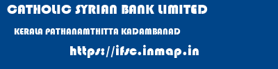 CATHOLIC SYRIAN BANK LIMITED  KERALA PATHANAMTHITTA KADAMBANAD   ifsc code